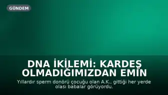 DNA İkilemi: Kardeş Olmadığımızdan Emin Olmak İçin Yasaları Neden Çiğnedik?