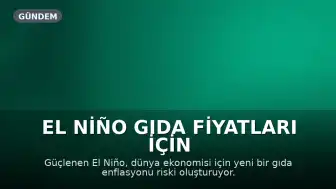 El Niño Gıda Fiyatları İçin Yeni Bir Risk Oluşturuyor: 478 Şirket Alarma Geçti