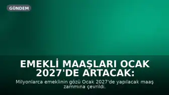 Emekli Maaşları Ocak 2027'de Artacak: Üç Farklı Zam Senaryosu Değerlendiriliyor