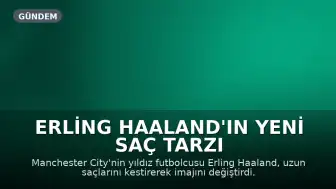 Erling Haaland'ın Yeni Saç Tarzı Sosyal Medyada Gündem Oldu