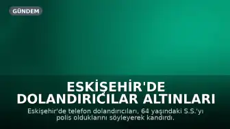 Eskişehir'de Dolandırıcılar Altınları Aldı, Evini de Sattırmaya Çalıştı