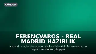 Ferençvaroş - Real Madrid Hazırlık Maçı: Yayın Bilgileri ve İlk 11'ler Belli Oldu