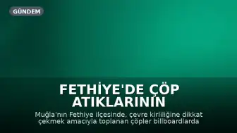 Fethiye'de Çöp Atıklarının Billboardlarda Sergilenmesiyle Çevre Kirliliğine Dikkat Çekiliyor