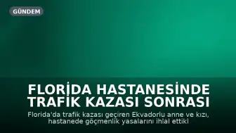 Florida Hastanesinde Trafik Kazası Sonrası Anne ve Kız Gözaltına Alındı