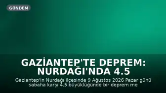 Gaziantep'te Deprem: Nurdağı'nda 4.5 Büyüklüğünde Sarsıntı
