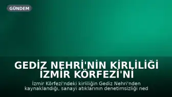 Gediz Nehri'nin Kirliliği İzmir Körfezi'ni Tehdit Ediyor
