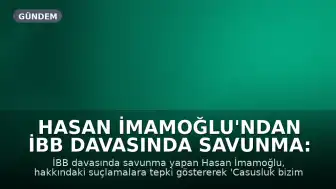 Hasan İmamoğlu'ndan İBB Davasında Savunma: 'Casusluk Bizim Ailemizde Yok'