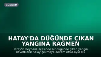 Hatay'da Düğünde Çıkan Yangına Rağmen Eğlenceye Devam Edildi