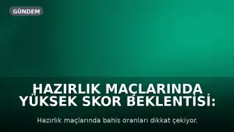 Hazırlık Maçlarında Yüksek Skor Beklentisi: Misli'de Günün Popüler Bahisleri