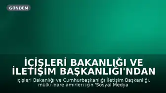 İçişleri Bakanlığı ve İletişim Başkanlığı'ndan Mülki İdare Amirlerine Sosyal Medya Rehberi