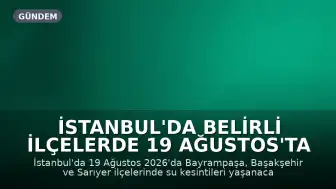 İstanbul'da Belirli İlçelerde 19 Ağustos'ta Su Kesintisi Yaşanacak
