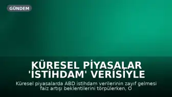 Küresel Piyasalar 'İstihdam' Verisiyle Hareketlendi, Gözler Enflasyonda