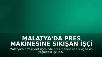 Malatya'da Pres Makinesine Sıkışan İşçi Hayatını Kaybetti
