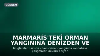 Marmaris'teki Orman Yangınına Denizden ve Havadan Müdahale Sürüyor
