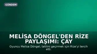 Melisa Döngel'den Rize Paylaşımı: Çay Topladı