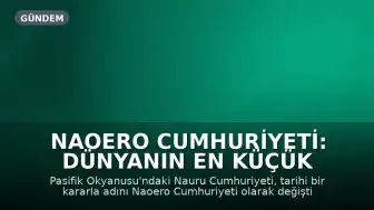 Naoero Cumhuriyeti: Dünyanın En Küçük Ülkelerinden Biri Adını Değiştirdi
