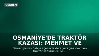 Osmaniye'de Traktör Kazası: Mehmet ve E.S. Hayatını Kaybetti
