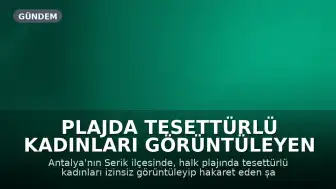 Plajda Tesettürlü Kadınları Görüntüleyen ve Hakaret Eden Şüpheliler Hakkında Soruşturma Başlatıldı