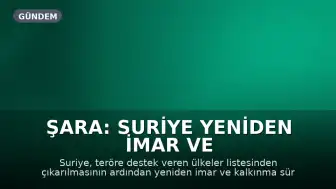 Şara: Suriye Yeniden İmar ve Kalkınma Yoluna Girdi