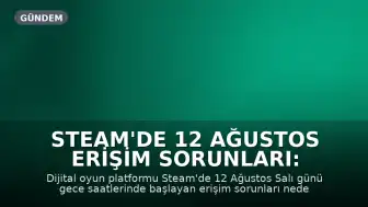 Steam'de 12 Ağustos Erişim Sorunları: Kullanıcılar Bağlanamadı