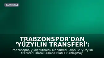 Trabzonspor'dan 'Yüzyılın Transferi': Mohamed Salah Anlaşması Tamamlandı