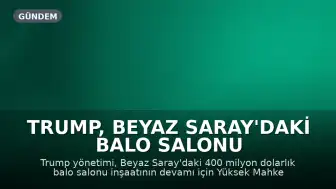 Trump, Beyaz Saray'daki balo salonu inşaatının devamına izin verilmesi için Yüksek Mahkemeye başvurdu