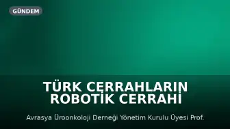 Türk Cerrahların Robotik Cerrahi Alanındaki Başarısı Uluslararası Dikkat Çekiyor