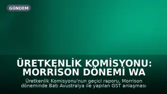 Üretkenlik Komisyonu: Morrison Dönemi WA Vergi Anlaşması Milyarlarca Dolarlık Hata