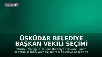 Üsküdar Belediye Başkan Vekili Seçimi İçin Tarih Belirlendi