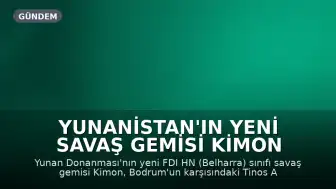 Yunanistan'ın Yeni Savaş Gemisi Kimon Bodrum Açıklarında Görüldü