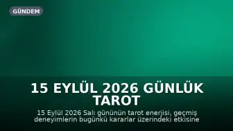 15 Eylül 2026 Günlük Tarot Falı: Geleceğe Yönelik Mesajlar ve Öneriler