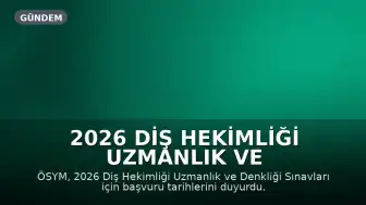 2026 Diş Hekimliği Uzmanlık ve Denkliği Sınavları Başvuru Tarihleri Açıklandı