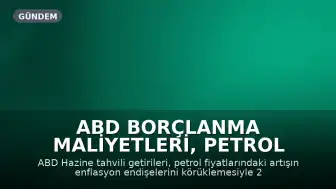 ABD Borçlanma Maliyetleri, Petrol Fiyatlarındaki Sıçramayla 2007'den Bu Yana En Yüksek Seviyesine Ulaştı