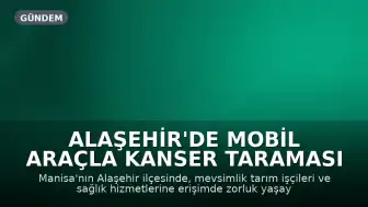 Alaşehir'de Mobil Araçla Kanser Taraması Hizmeti Başladı