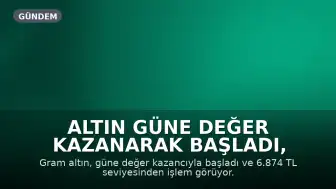 Altın Güne Değer Kazanarak Başladı, Gram Altın 6.874 TL Seviyesinde