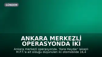 Ankara merkezli operasyonda iki otomobilde 16,4 milyon Euro ve 700 bin dolar ele geçirildi