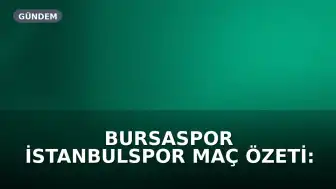 Bursaspor İstanbulspor Maç Özeti: Bursaspor 4-0 Üstün Tamamladı
