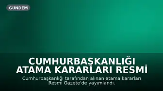 Cumhurbaşkanlığı Atama Kararları Resmi Gazete'de Yayımlandı