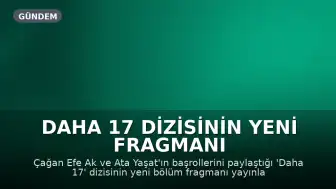 Daha 17 Dizisinin Yeni Fragmanı Yayınlandı: Aras'ın Durumu Belirsizliğini Koruyor