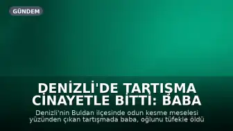 Denizli'de Tartışma Cinayetle Bitti: Baba Oğlunu Öldürdü, Gelinini Yaraladı
