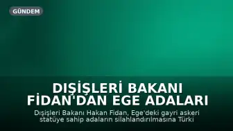 Dışişleri Bakanı Fidan'dan Ege Adaları Açıklaması: Silahlandırılmasını Kabul Etmiyoruz