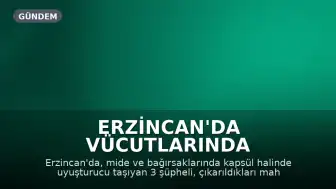 Erzincan'da Vücutlarında Uyuşturucu Saklayan 3 Şüpheli Tutuklandı
