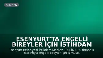 Esenyurt'ta Engelli Bireyler İçin İstihdam Fırsatları Sunuldu