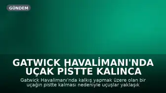 Gatwick Havalimanı'nda Uçak Pistte Kalınca Seferler Durduruldu