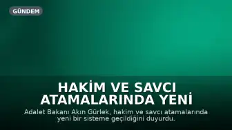 Hakim ve Savcı Atamalarında Yeni Sistem: Adalet Bakanı Gürlek Duyurdu