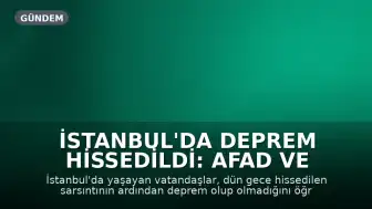 İstanbul'da Deprem Hissedildi: AFAD ve Kandilli Verileri İnceleniyor