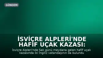 İsviçre Alpleri'nde Hafif Uçak Kazası: İki İngiliz Vatandaş Hayatını Kaybetti
