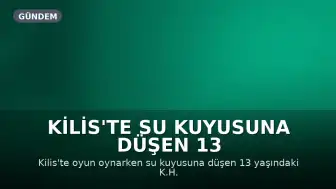Kilis'te Su Kuyusuna Düşen 13 Yaşındaki Çocuk Ekipler Tarafından Kurtarıldı