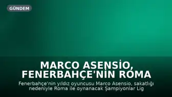 Marco Asensio, Fenerbahçe'nin Roma Maçında Sakatlığı Nedeniyle Yer Almıyor