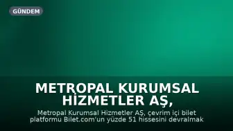 Metropal Kurumsal Hizmetler AŞ, Bilet.com'un Çoğunluk Hissesi İçin Anlaştı